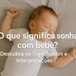 O que significa sonhar com bebe? Descubra os Significados e Interpretações